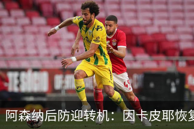 阿森纳后防迎转机：因卡皮耶恢复合练，萨卡伤情仍待确认